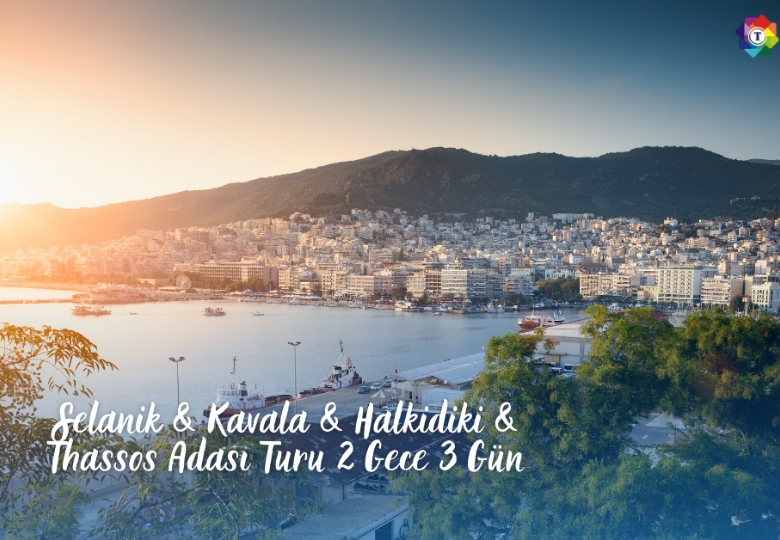 Selanik & Kavala & Halkidiki & Thassos Adası Turu 2 Gece 3 Gün Her Perşembe Kalkışlı!