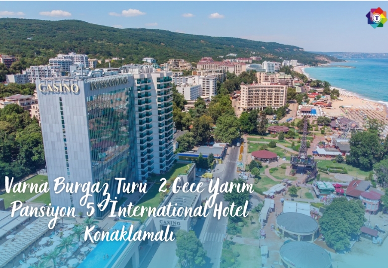 Varna Burgaz Turu  2 Gece Yarım Pansiyon  5* İnternational Hotel Konaklamalı