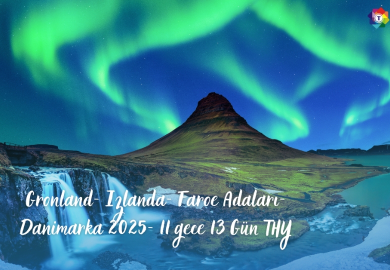 Gronland- Izlanda- Faroe Adaları- Danimarka 2025- 11 gece 13 Gün THY